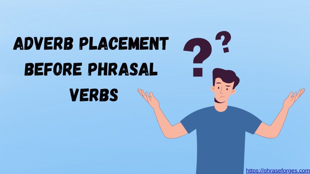 Adverb Placement Before Phrasal Verbs